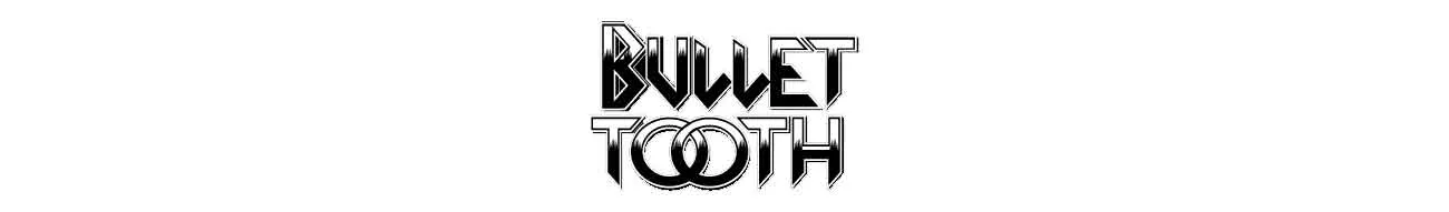 BULLET TOOTH